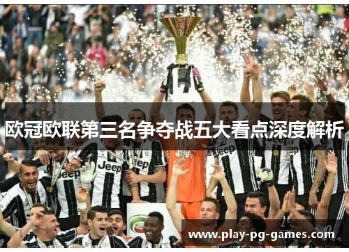 欧冠欧联第三名争夺战五大看点深度解析