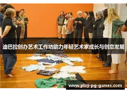 迪巴拉创办艺术工作坊助力年轻艺术家成长与创意发展