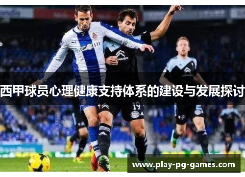 西甲球员心理健康支持体系的建设与发展探讨 西甲球员心理健康支持体系的建设与发展探讨