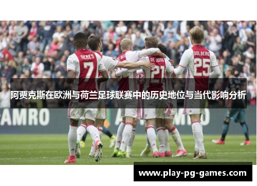 阿贾克斯在欧洲与荷兰足球联赛中的历史地位与当代影响分析 阿贾克斯在欧洲与荷兰足球联赛中的历史地位与当代影响分析