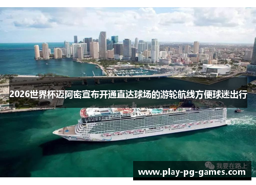 2026世界杯迈阿密宣布开通直达球场的游轮航线方便球迷出行